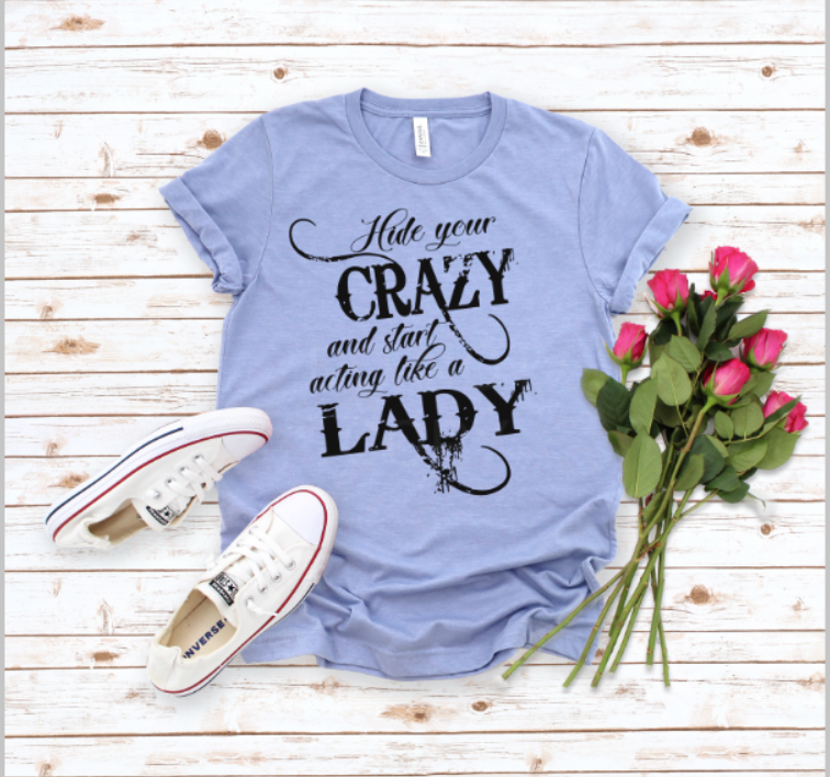 Hide Your Crazy And Act Like A Lady On Lt Blue Tee